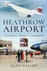 Heathrow Airport : Yesterday, Today & Tomorrow - eBook