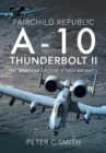 Fairchild Republic A-10 Thunderbolt II : The 'Warthog' Ground Attack Aircraft - eBook