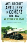 Anti-Aircraft Artillery in Combat, 1950-1972 : Air Defence in the Jet Age - eBook