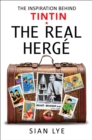 The Real Herge : The Inspiration Behind Tintin - eBook