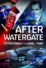 After Watergate : Political Scandals from Nixon to Trump - Book