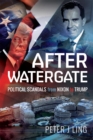 After Watergate : Political Scandals from Nixon to Trump - eBook