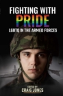 Fighting with Pride : LGBTQ in the Armed Forces - eBook