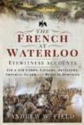 The French at Waterloo: Eyewitness Accounts : 2nd and 6th Corps, Cavalry, Artillery, Foot Guard and Medical Services - Book