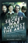 The Secret War Against the Arts : How MI5 Targeted Left-Wing Writers and Artists, 1936-1956 - Book