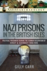 Nazi Prisons in the British Isles : Political Prisoners during the German Occupation of Jersey and Guernsey, 1940-1945 - eBook