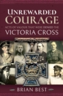 Unrewarded Courage : Acts of Valour that Were Denied the Victoria Cross - eBook