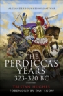 The Perdiccas Years, 323-320 BC : Alexanders Successors at War - eBook