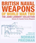 British Naval Weapons of World War Two : The John Lambert Collection, Volume III - Coastal Forces Weapons - Book