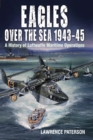 Eagles over the Sea, 1943-45 : A History of Luftwaffe Maritime Operations - eBook