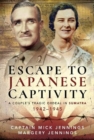 Escape to Japanese Captivity : A Couple's Tragic Ordeal in Sumatra, 1942-1945 - Book
