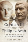Gordian III and Philip the Arab : The Roman Empire at a Crossroads - Book