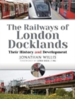 The Railways of London Docklands : Their History and Development - Book