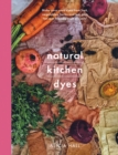 Natural Kitchen Dyes : Make Your Own Dyes from Fruit, Vegetables, Herbs and Tea, Plus 12 Eco-Friendly Craft Projects - Book