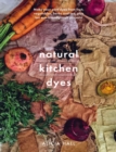 Natural Kitchen Dyes : Make Your Own Dyes from Fruit, Vegetables, Herbs and Tea, Plus 12 Eco-Friendly Craft Projects - eBook