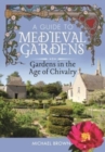 A Guide to Medieval Gardens : Gardens in the Age of Chivalry - Book