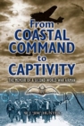 From Coastal Command to Captivity : The Memoir of a Second World War Airman - Book