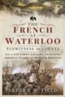 The French at Waterloo: Eyewitness Accounts : 2nd and 6th Corps, Cavalry, Artillery, Foot Guard and Medical Services - Book