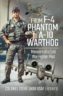 From F-4 Phantom to A-10 Warthog : Memoirs of a Cold War Fighter Pilot - Book
