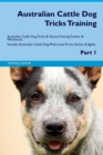 Australian Cattle Dog Tricks Training Australian Cattle Dog Tricks & Games Training Tracker & Workbook. Includes : Australian Cattle Dog Multi-Level Tricks, Games & Agility. Part 1 - Book