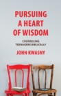 Pursuing a Heart of Wisdom : Counseling Teenagers Biblically - Book