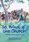So, What Is the Church? : God’s People Who Belong to Him - Book