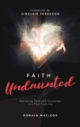 Faith Undaunted : Embracing Faith and Knowledge in a Post–Truth Era - Book