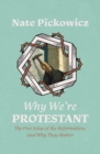 Why We’re Protestant : The Five Solas of the Reformation, and Why They Matter - Book