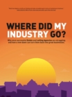 Where did my industry go? : Why once successful Estate and Letting Agencies are struggling and how a new dawn can turn them back into great businesses. - eBook