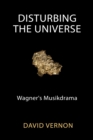 Disturbing the Universe : Wagner's Musikdrama - eBook