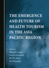 The Emergence and Future of Health Tourism in the Asia Pacific Region - eBook