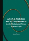 None Albert A. Michelson and his Interferometer : Lord of the Spinning Worlds, Master of Light - eBook