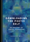 None Downloading the Poetic Self : An Anatomy of Poetic Character - eBook