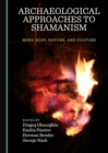None Archaeological Approaches to Shamanism : Mind-Body, Nature, and Culture - eBook