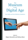 The Museum in the Digital Age : New Media and Novel Methods of Mediation - eBook