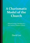 A Charismatic Model of the Church : Edward Irving's Teaching in a 21st-century Chinese Context - eBook