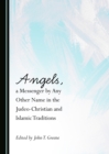 None Angels, a Messenger by Any Other Name in the Judeo-Christian and Islamic Traditions - eBook