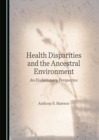 None Health Disparities and the Ancestral Environment : An Evolutionary Perspective - eBook