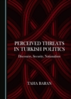 None Perceived Threats in Turkish Politics : Discourse, Security, Nationalism - eBook