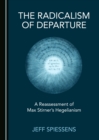 The Radicalism of Departure : A Reassessment of Max Stirner's Hegelianism - eBook