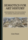 None Semiotics for Art History : Reinterpreting the Development of Chinese Landscape Painting - eBook