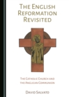 The English Reformation Revisited : The Catholic Church and the Anglican Communion - eBook