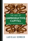 The Age of Unproductive Capital : New Architectures of Power - eBook