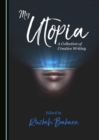 None My Utopia : A Collection of Creative Writing - eBook