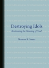 None Destroying Idols : Revisioning the Meaning of 'God' - eBook