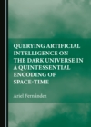 None Querying Artificial Intelligence on the Dark Universe in a Quintessential Encoding of Space-time - eBook