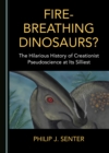 None Fire-Breathing Dinosaurs? The Hilarious History of Creationist Pseudoscience at Its Silliest - eBook