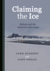 None Claiming the Ice : Britain and the Antarctic 1900-1950 - eBook