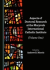 None Aspects of Doctoral Research at the Maryvale International Catholic Institute (Volume One) - eBook