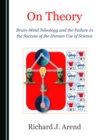 None On Theory : Brain-Mind Teleology and the Failure in the Success of the Human Use of Science - eBook